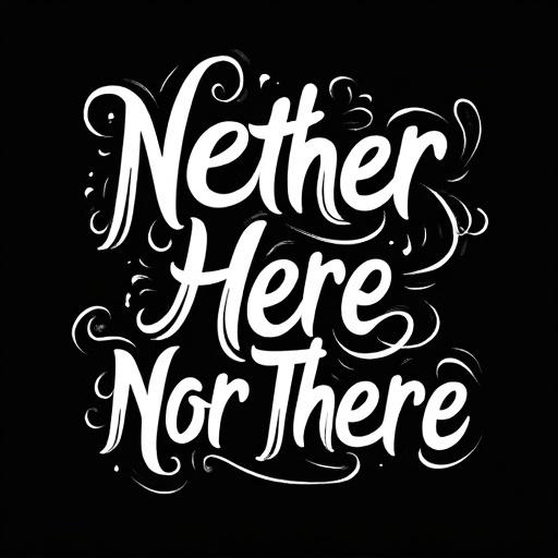 The design features the phrase 'Neither Here Nor There' in three stacked lines. The text is bold and expressive in white on a black background. Swirling accents around 'Here' create an ethereal feel. The design uses varying font weights and flourishes.