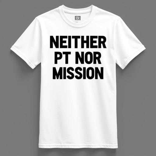 A white t-shirt displaying the slogan in large black font. The slogan reads 'NEITHER PT NOR MISSION'.