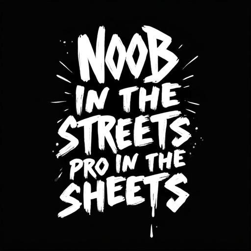 Design features text that reads Noob In The Streets Pro In The Sheets. Stylized white font appears on a black background.
