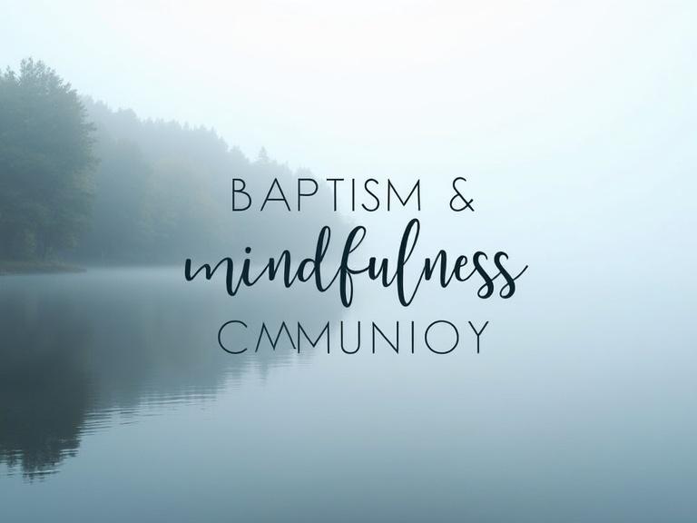 Typography art displaying the phrase Baptism and Mindfulness. Water background symbolizes spiritual message of baptism. Serene foggy lake reflects calmness and tranquility. Trees lined along the shore partially hidden by fog. Beautifully scripted word is focal point. Overall mood encourages peace and introspection.