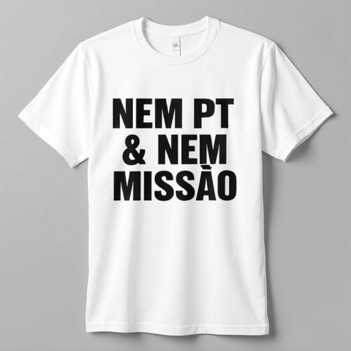 White t-shirt featuring a slogan in large black font. Slogan text reads 'NEM PT & NEM MISSÃO'. Simple design with high visibility of words.
